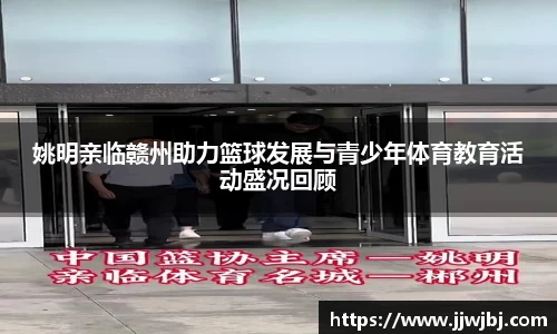 姚明亲临赣州助力篮球发展与青少年体育教育活动盛况回顾