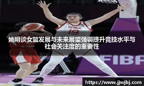姚明谈女篮发展与未来展望强调提升竞技水平与社会关注度的重要性