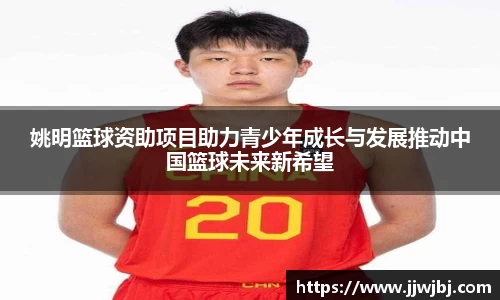 姚明篮球资助项目助力青少年成长与发展推动中国篮球未来新希望
