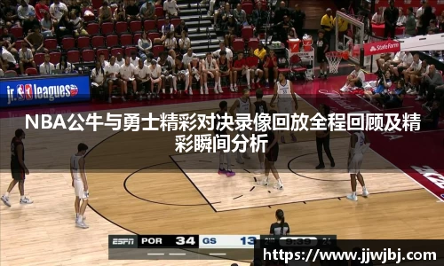 必一NBA公牛与勇士精彩对决录像回放全程回顾及精彩瞬间分析